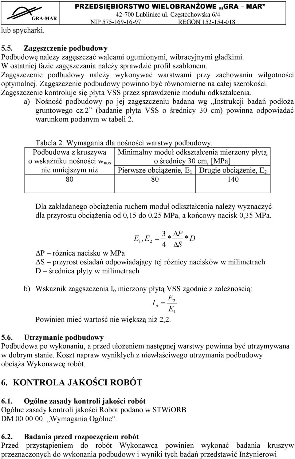 Zagęszczenie kontroluje się płyta VSS przez sprawdzenie modułu odkształcenia. a) Nośność podbudowy po jej zagęszczeniu badana wg Instrukcji badań podłoża gruntowego cz.