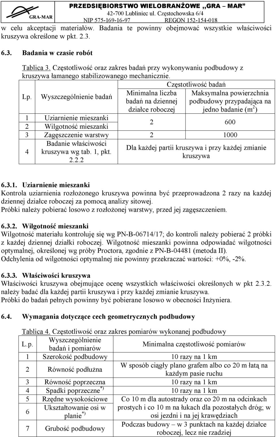 Wyszczególnienie badań Minimalna liczba badań na dziennej działce roboczej Maksymalna powierzchnia podbudowy przypadająca na jedno badanie (m 2 ) 1 Uziarnienie mieszanki 2 600 2 Wilgotność mieszanki