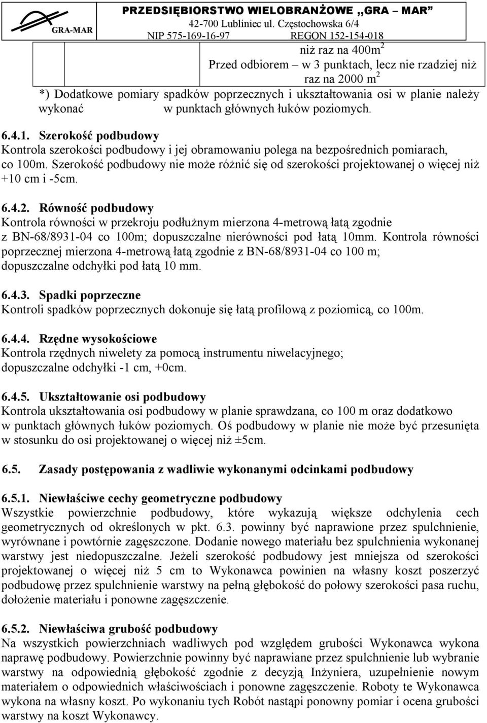 Szerokość podbudowy nie może różnić się od szerokości projektowanej o więcej niż +10 cm i -5cm. 6.4.2.