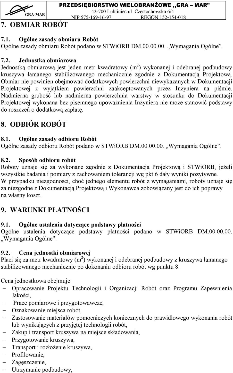 Obmiar nie powinien obejmować dodatkowych powierzchni niewykazanych w Dokumentacji Projektowej z wyjątkiem powierzchni zaakceptowanych przez Inżyniera na piśmie.