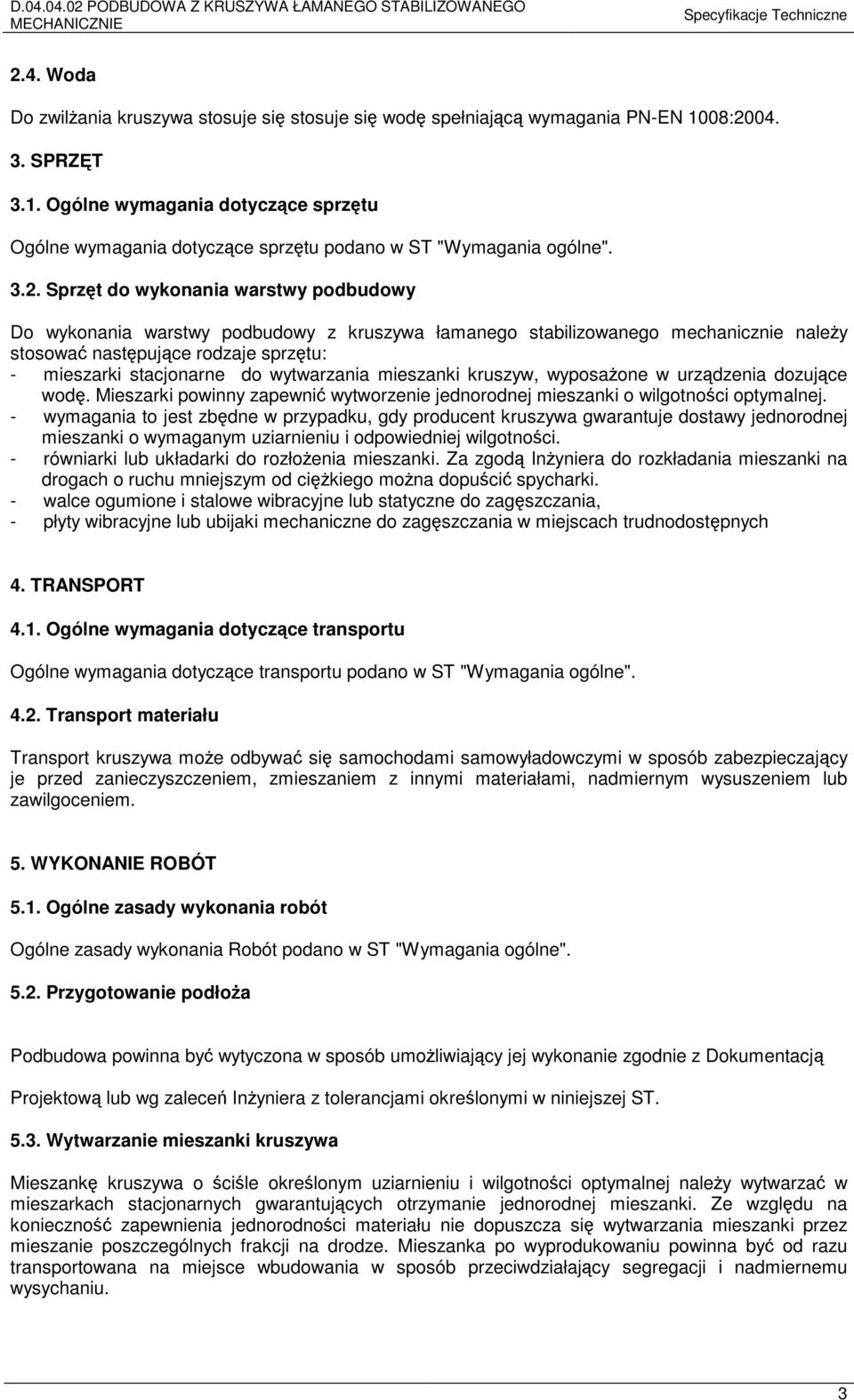 z kruszywa łamanego stabilizowanego mechanicznie należy stosować następujące rodzaje sprzętu: - mieszarki stacjonarne do wytwarzania mieszanki kruszyw, wyposażone w urządzenia dozujące wodę.