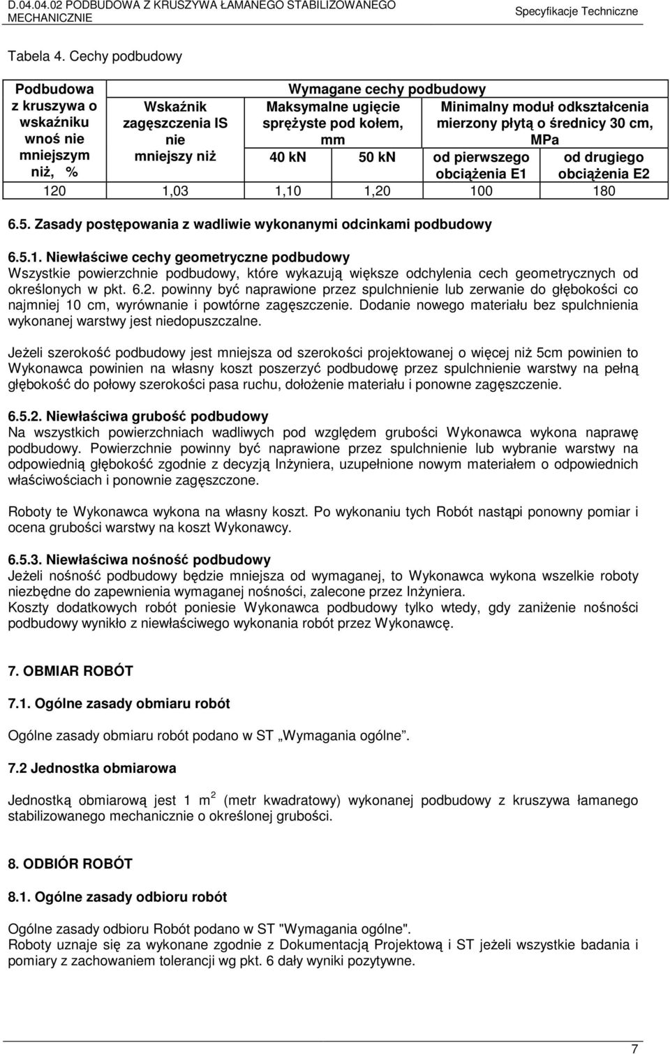 sprężyste pod kołem, mierzony płytą o średnicy 30 cm, mm MPa 40 kn 50 kn od pierwszego od drugiego obciążenia E1 obciążenia E2 120 1,03 1,10 1,20 100 180 6.5. Zasady postępowania z wadliwie wykonanymi odcinkami podbudowy 6.