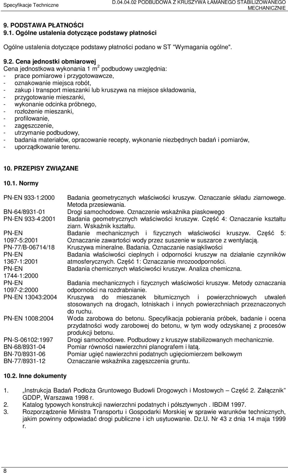 Cena jednostki obmiarowej Cena jednostkowa wykonania 1 m 2 podbudowy uwzględnia: - prace pomiarowe i przygotowawcze, - oznakowanie miejsca robót, - zakup i transport mieszanki lub kruszywa na miejsce