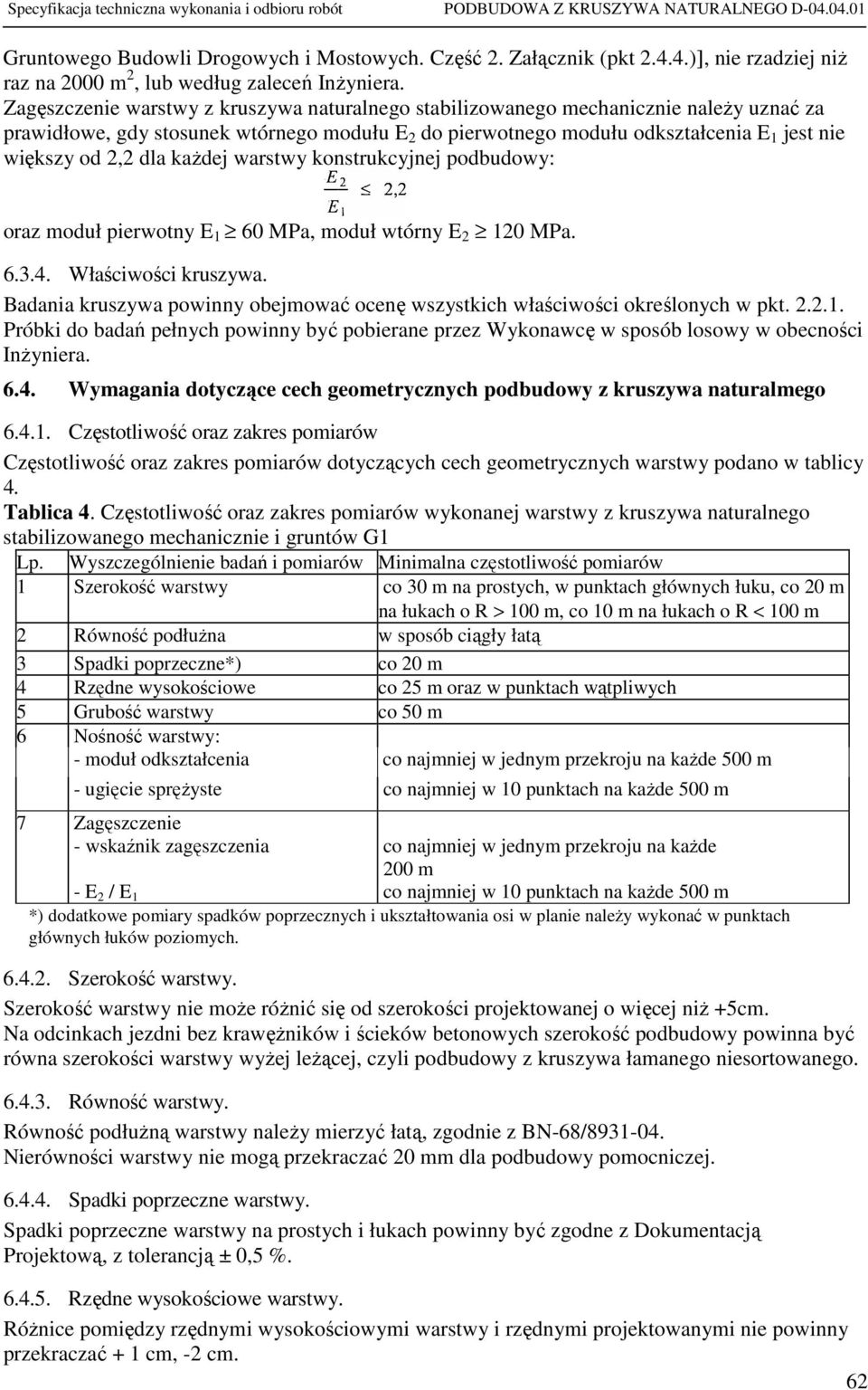 dla każdej warstwy konstrukcyjnej podbudowy: oraz moduł pierwotny E 1 60 MPa, moduł wtórny E 2 120 MPa. 6.3.4. Właściwości kruszywa.