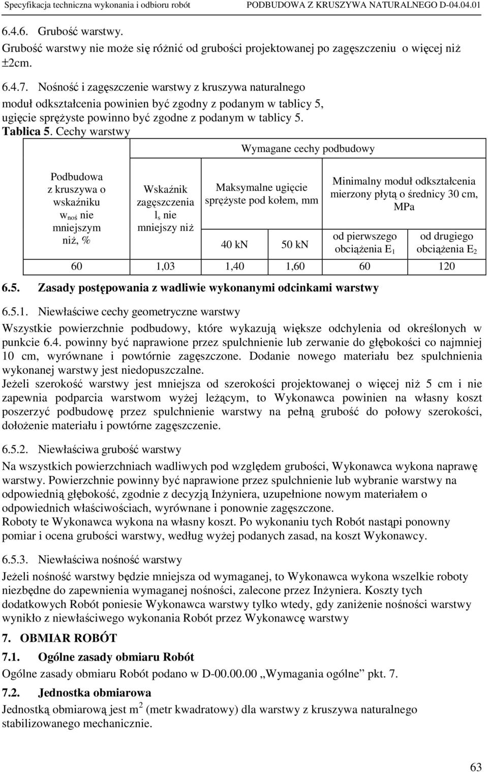 Cechy warstwy Podbudowa z kruszywa o wskaźniku w noś nie mniejszym niż, % Wskaźnik zagęszczenia l s nie mniejszy niż Wymagane cechy podbudowy Maksymalne ugięcie sprężyste pod kołem, mm 40 kn 50 kn