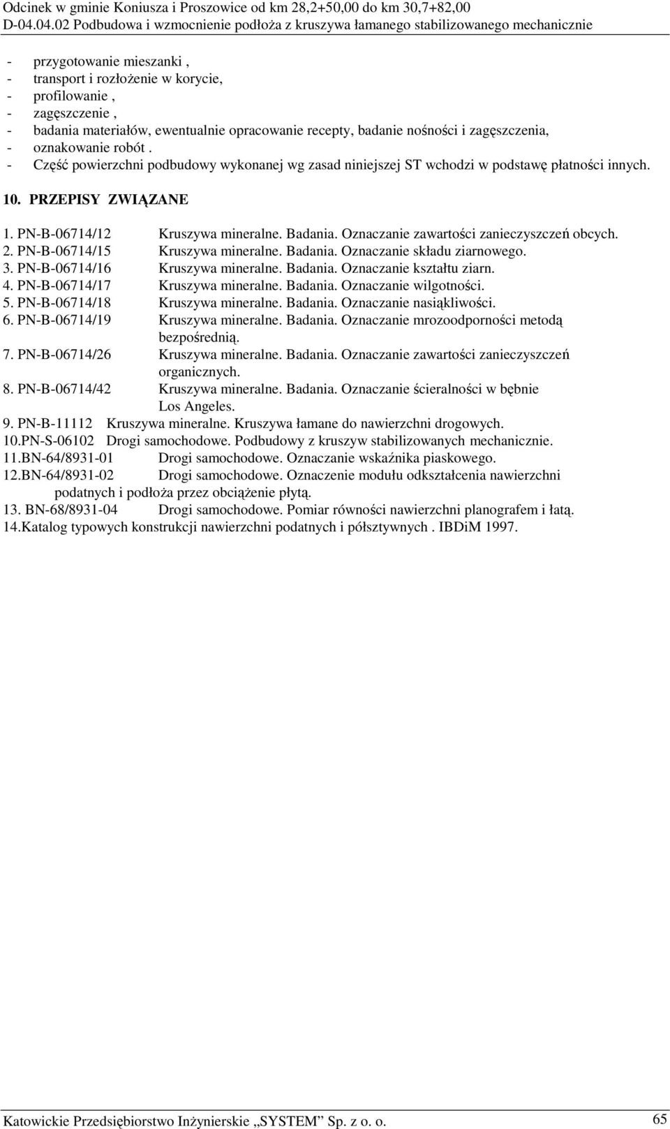 Oznaczanie zawartości zanieczyszczeń obcych. 2. PN-B-06714/15 Kruszywa mineralne. Badania. Oznaczanie składu ziarnowego. 3. PN-B-06714/16 Kruszywa mineralne. Badania. Oznaczanie kształtu ziarn. 4.