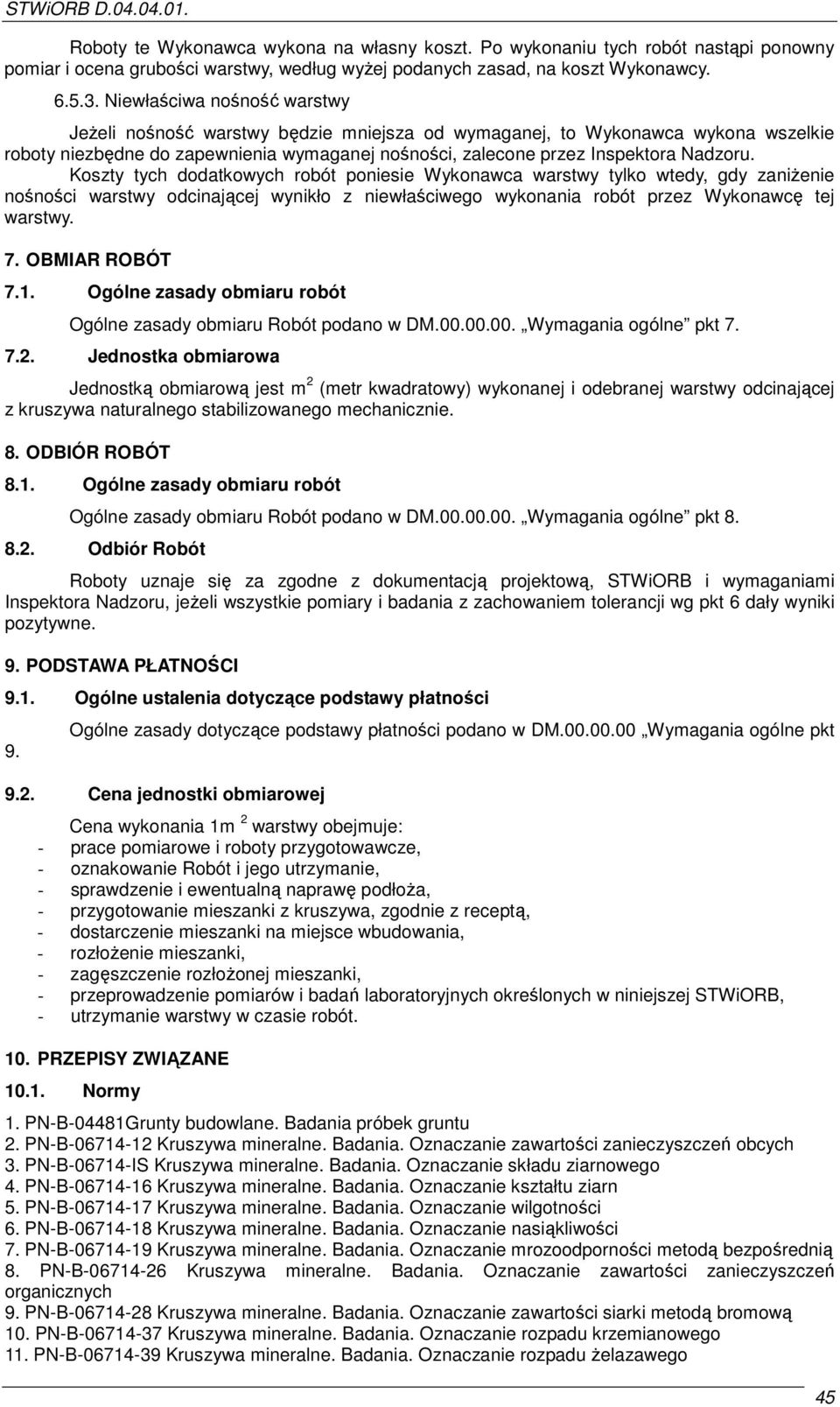 Koszty tych dodatkowych robót poniesie Wykonawca warstwy tylko wtedy, gdy zaniżenie nośności warstwy odcinającej wynikło z niewłaściwego wykonania robót przez Wykonawcę tej warstwy. 7. OBMIAR ROBÓT 7.