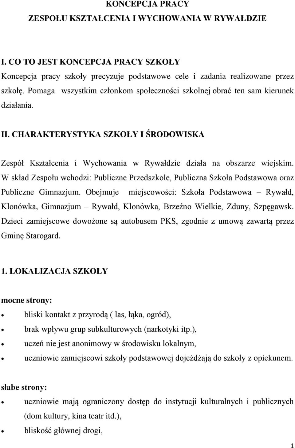 W skład Zespołu wchodzi: Publiczne Przedszkole, Publiczna Szkoła Podstawowa oraz Publiczne Gimnazjum.