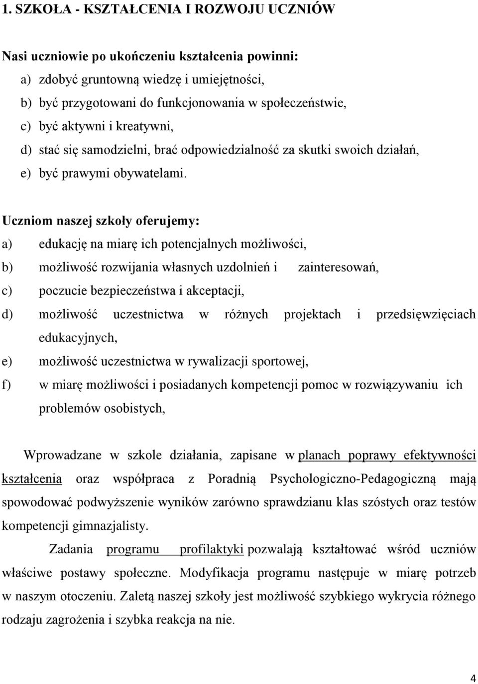 Uczniom naszej szkoły oferujemy: a) edukację na miarę ich potencjalnych możliwości, b) możliwość rozwijania własnych uzdolnień i zainteresowań, c) poczucie bezpieczeństwa i akceptacji, d) możliwość