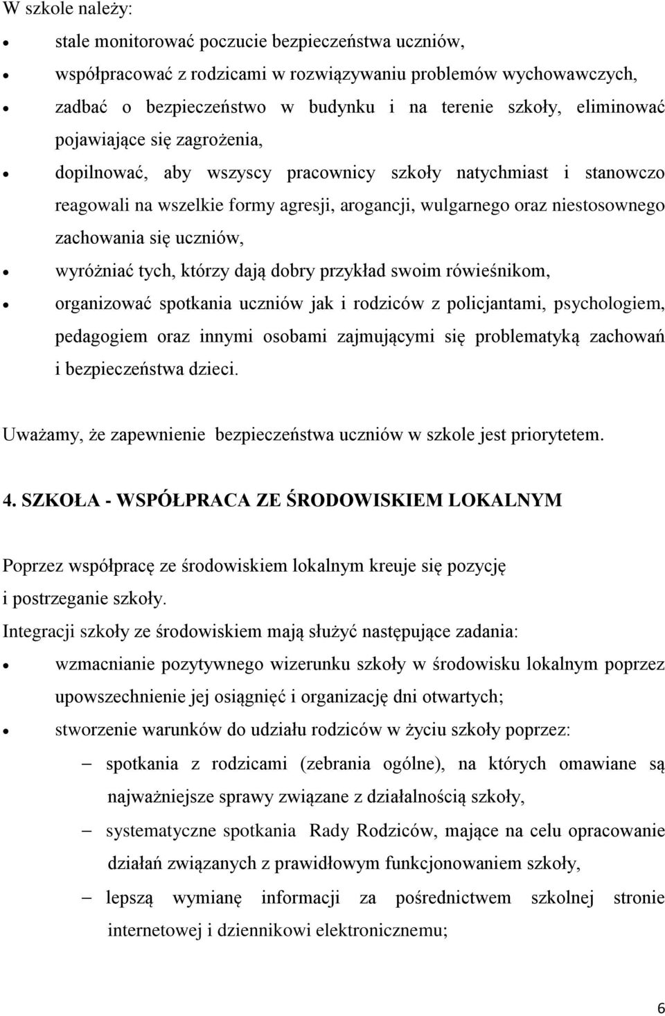 uczniów, wyróżniać tych, którzy dają dobry przykład swoim rówieśnikom, organizować spotkania uczniów jak i rodziców z policjantami, psychologiem, pedagogiem oraz innymi osobami zajmującymi się