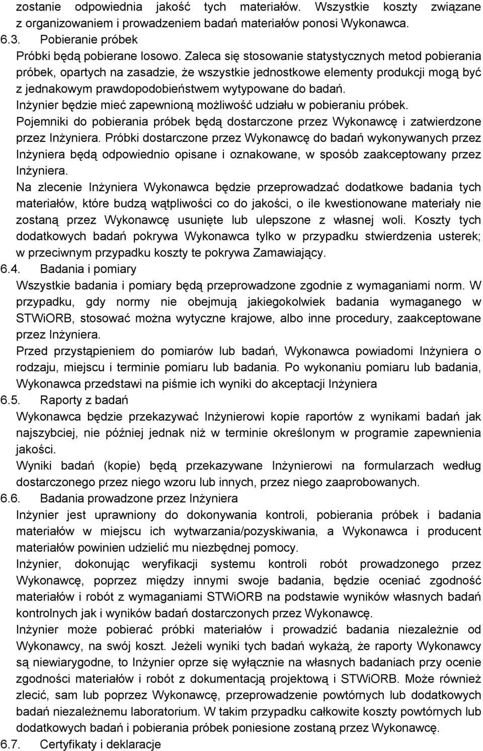 Inżynier będzie mieć zapewnioną możliwość udziału w pobieraniu próbek. Pojemniki do pobierania próbek będą dostarczone przez Wykonawcę i zatwierdzone przez Inżyniera.