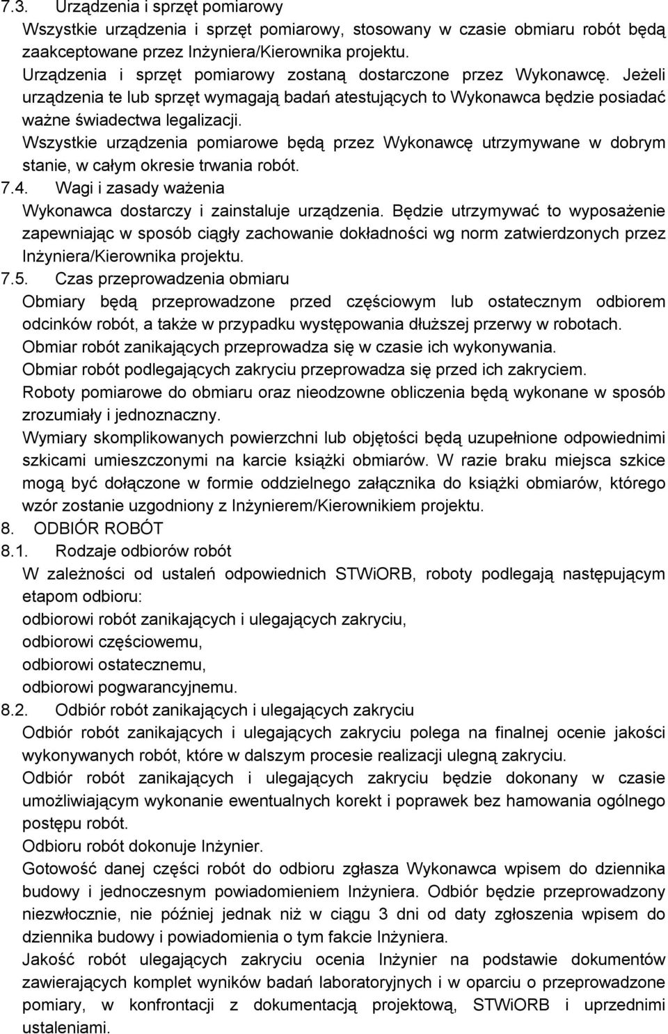 Wszystkie urządzenia pomiarowe będą przez Wykonawcę utrzymywane w dobrym stanie, w całym okresie trwania robót. 7.4. Wagi i zasady ważenia Wykonawca dostarczy i zainstaluje urządzenia.