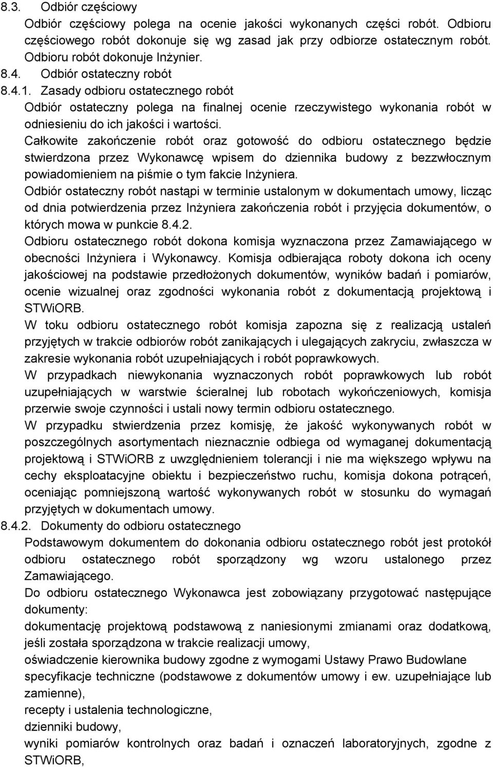 Zasady odbioru ostatecznego robót Odbiór ostateczny polega na finalnej ocenie rzeczywistego wykonania robót w odniesieniu do ich jakości i wartości.