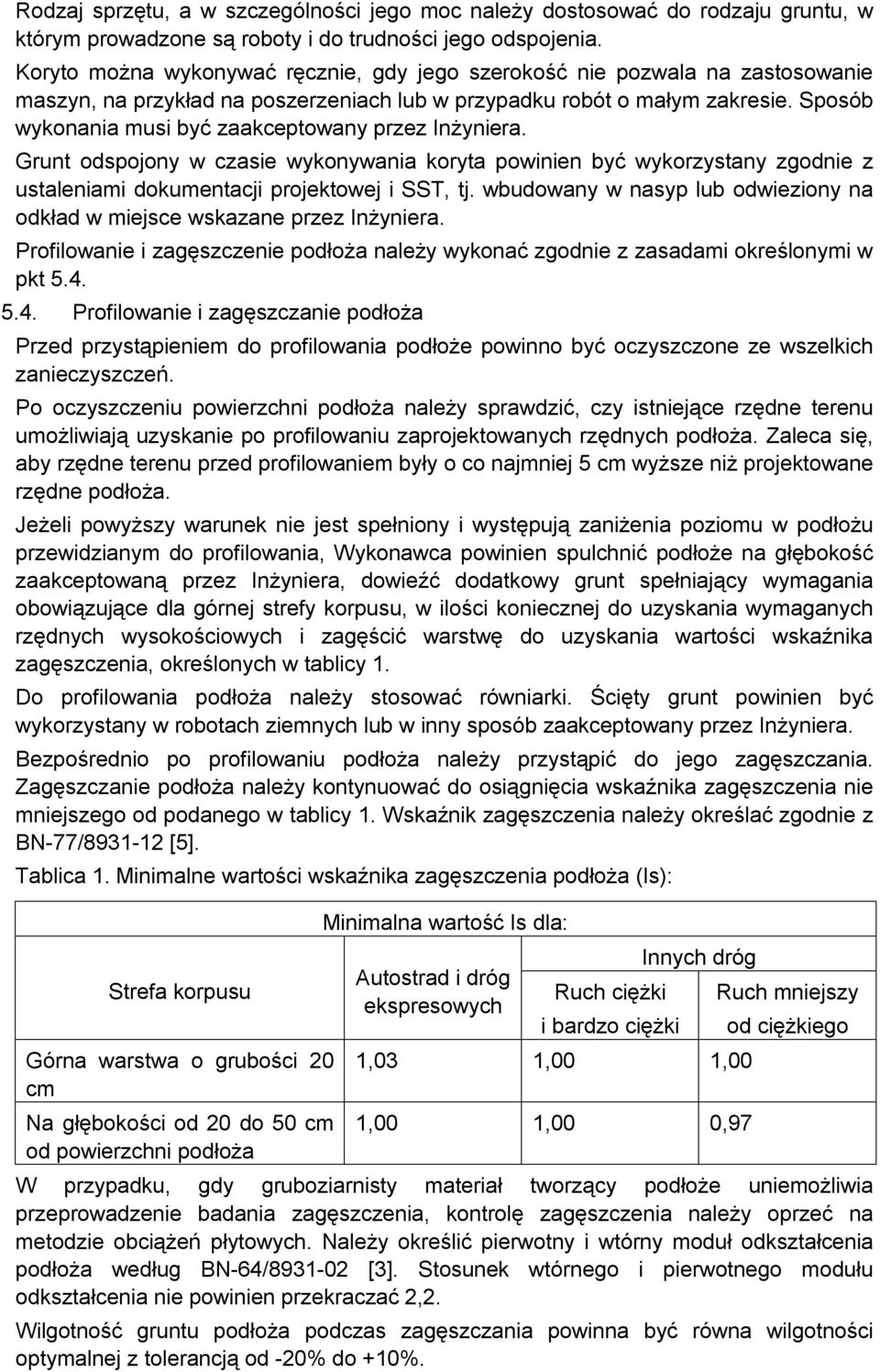 Sposób wykonania musi być zaakceptowany przez Inżyniera. Grunt odspojony w czasie wykonywania koryta powinien być wykorzystany zgodnie z ustaleniami dokumentacji projektowej i SST, tj.