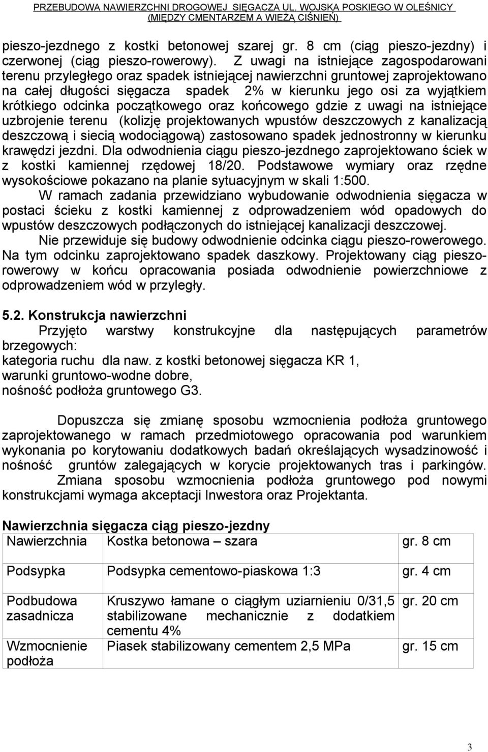 Z uwagi na istniejące zagospodarowani terenu przyległego oraz spadek istniejącej nawierzchni gruntowej zaprojektowano na całej długości sięgacza spadek 2% w kierunku jego osi za wyjątkiem krótkiego