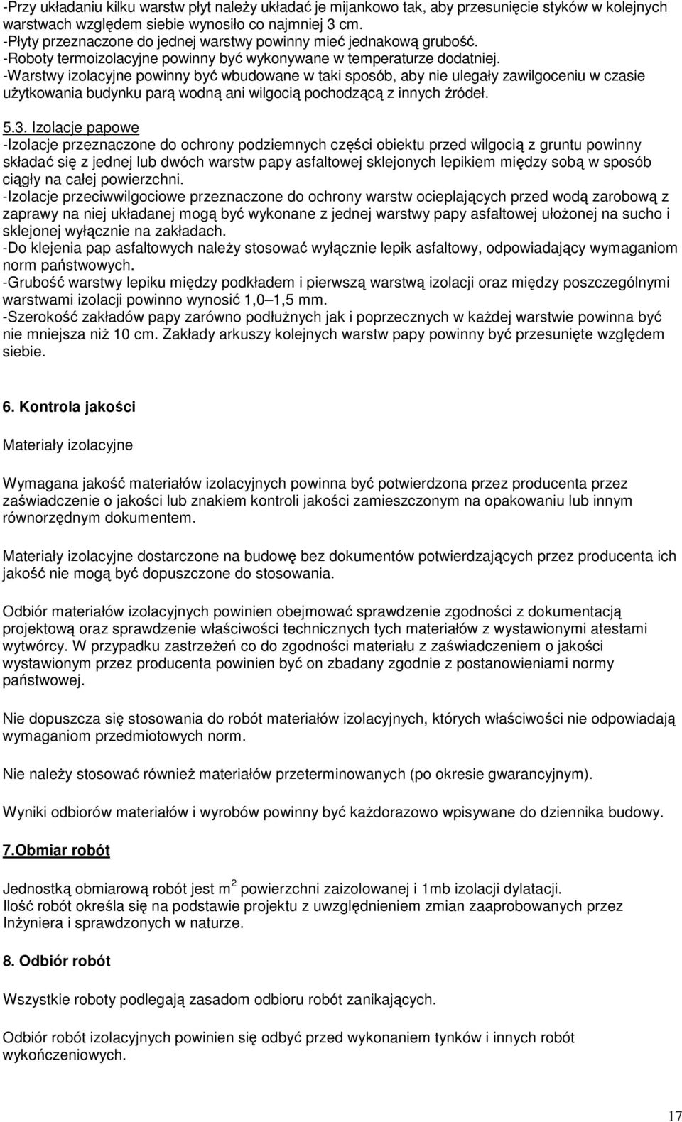 -Warstwy izolacyjne powinny być wbudowane w taki sposób, aby nie ulegały zawilgoceniu w czasie użytkowania budynku parą wodną ani wilgocią pochodzącą z innych źródeł. 5.3.