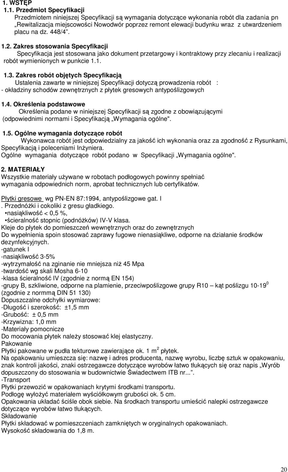 Zakres robót objętych Specyfikacją Ustalenia zawarte w niniejszej Specyfikacji dotyczą prowadzenia robót : - okładziny schodów zewnętrznych z płytek gresowych antypoślizgowych 1.4.