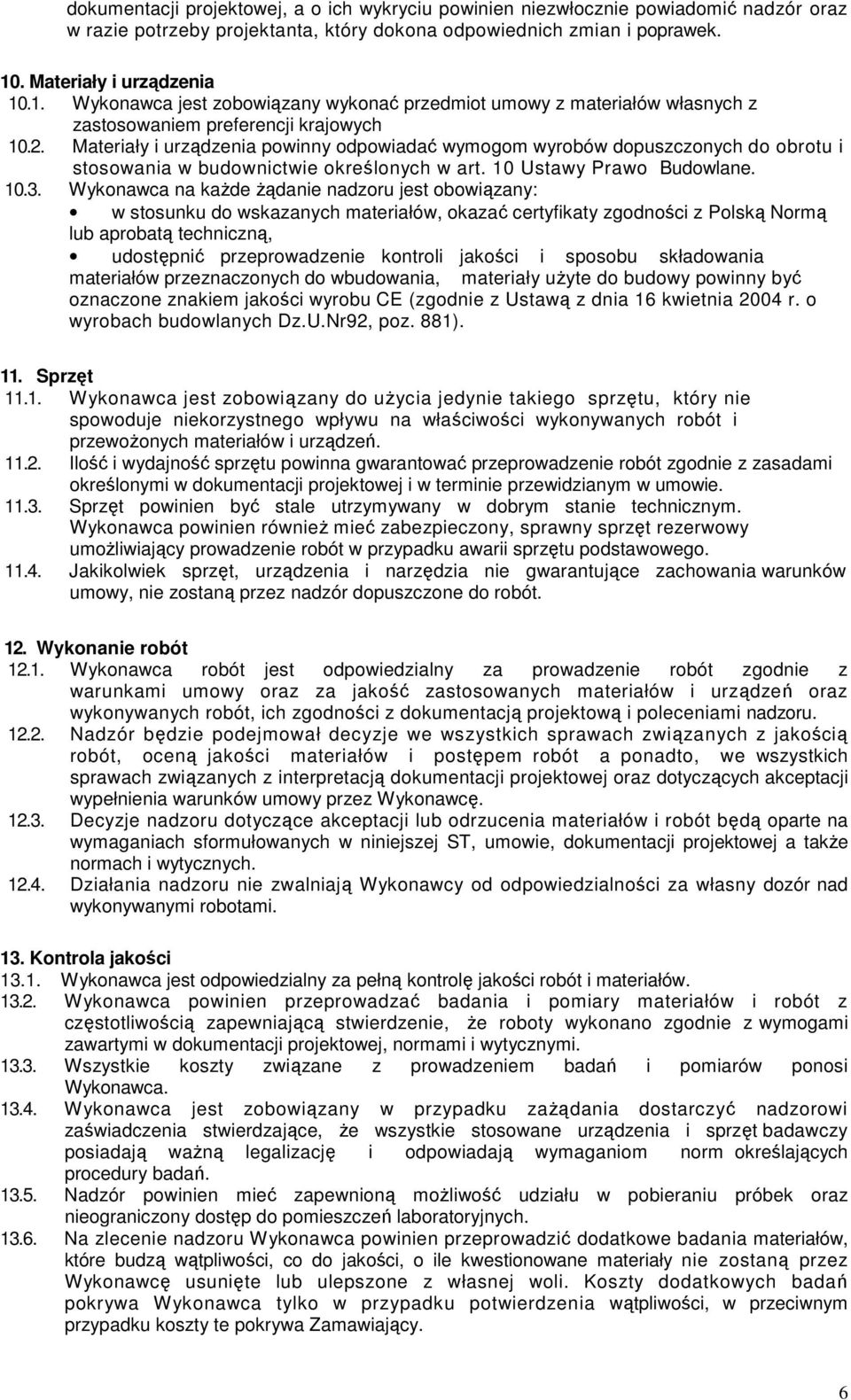 Materiały i urządzenia powinny odpowiadać wymogom wyrobów dopuszczonych do obrotu i stosowania w budownictwie określonych w art. 10 Ustawy Prawo Budowlane. 10.3.