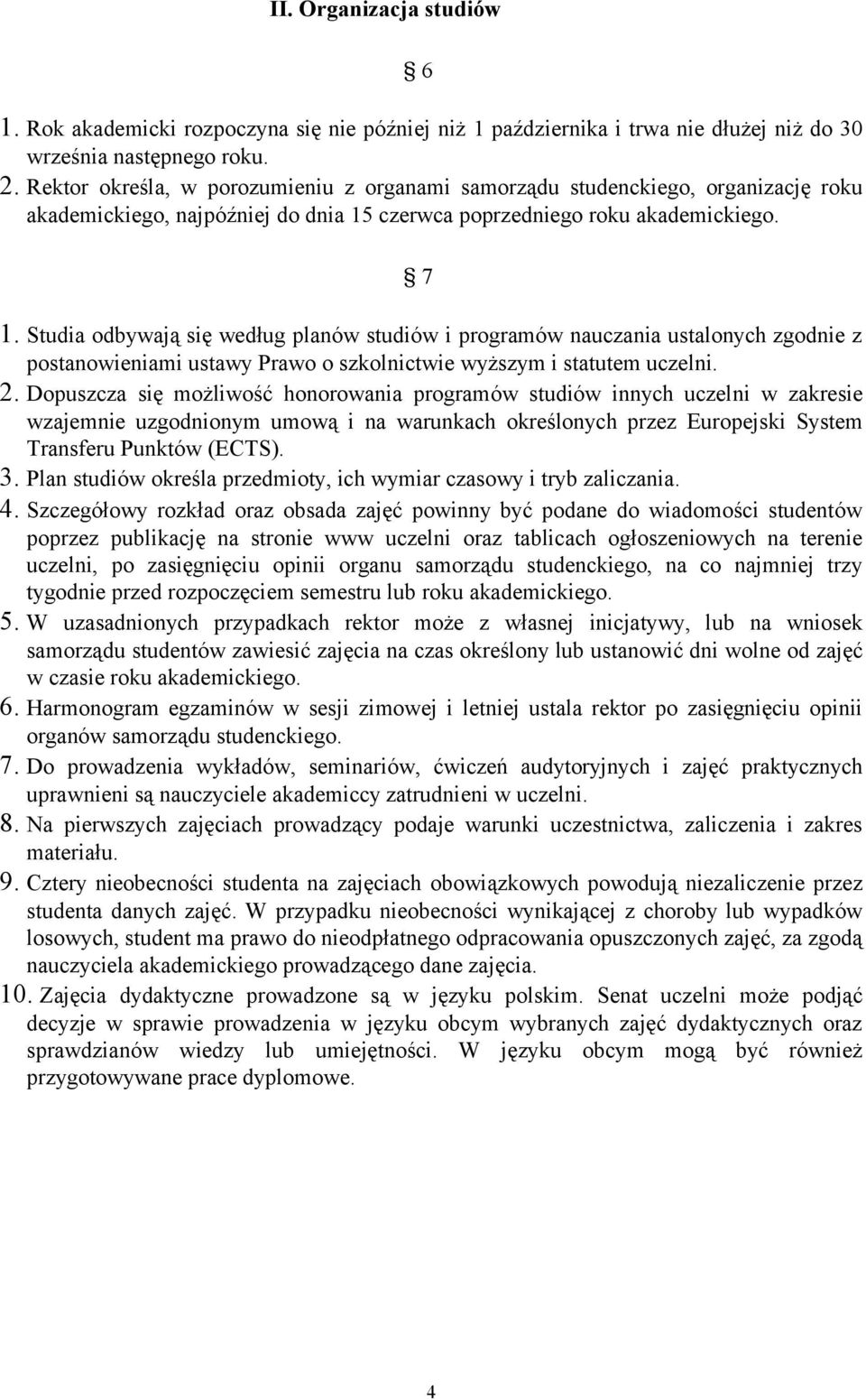 Studia odbywają się według planów studiów i programów nauczania ustalonych zgodnie z postanowieniami ustawy Prawo o szkolnictwie wyższym i statutem uczelni. 2.