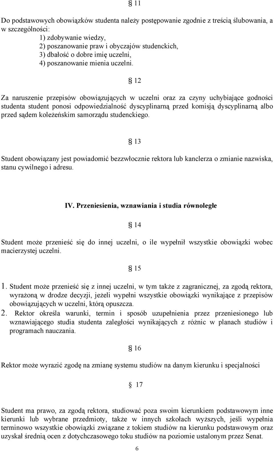 12 Za naruszenie przepisów obowiązujących w uczelni oraz za czyny uchybiające godności studenta student ponosi odpowiedzialność dyscyplinarną przed komisją dyscyplinarną albo przed sądem koleżeńskim