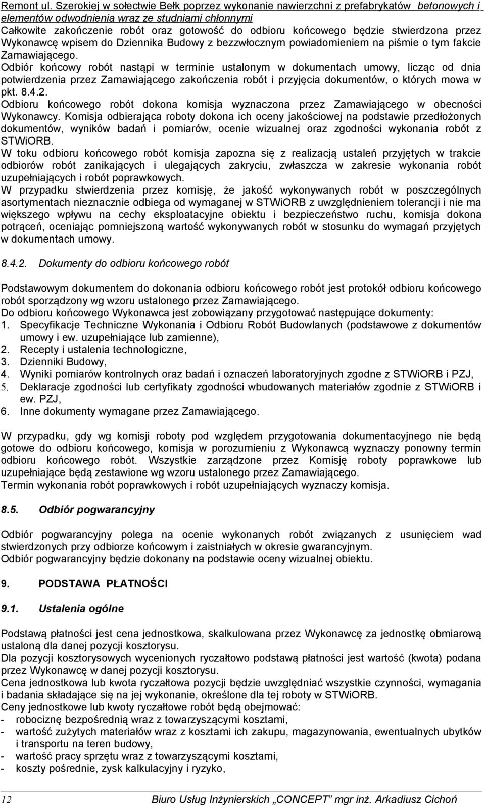 Odbiór końcowy robót nastąpi w terminie ustalonym w dokumentach umowy, licząc od dnia potwierdzenia przez Zamawiającego zakończenia robót i przyjęcia dokumentów, o których mowa w pkt. 8.4.2.