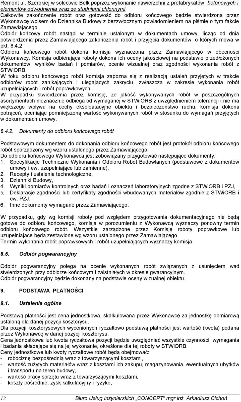 Odbiór końcowy robót nastąpi w terminie ustalonym w dokumentach umowy, licząc od dnia potwierdzenia przez Zamawiającego zakończenia robót i przyjęcia dokumentów, o których mowa w pkt. 8.4.2.