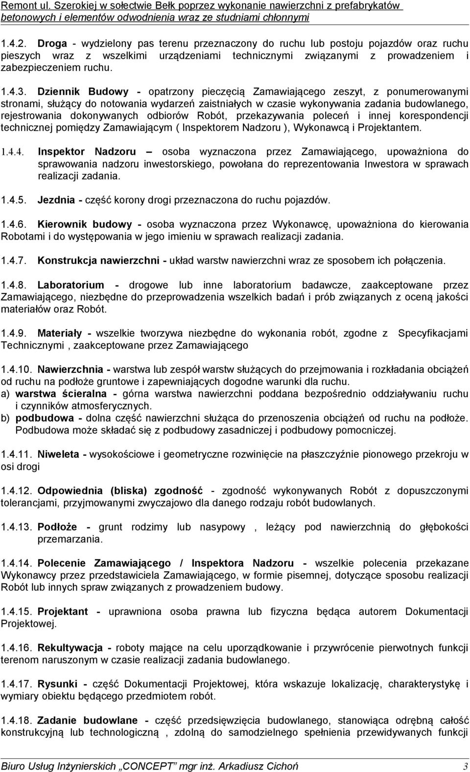 odbiorów Robót, przekazywania poleceń i innej korespondencji technicznej pomiędzy Zamawiającym ( Inspektorem Nadzoru ), Wykonawcą i Projektantem. 1.4.