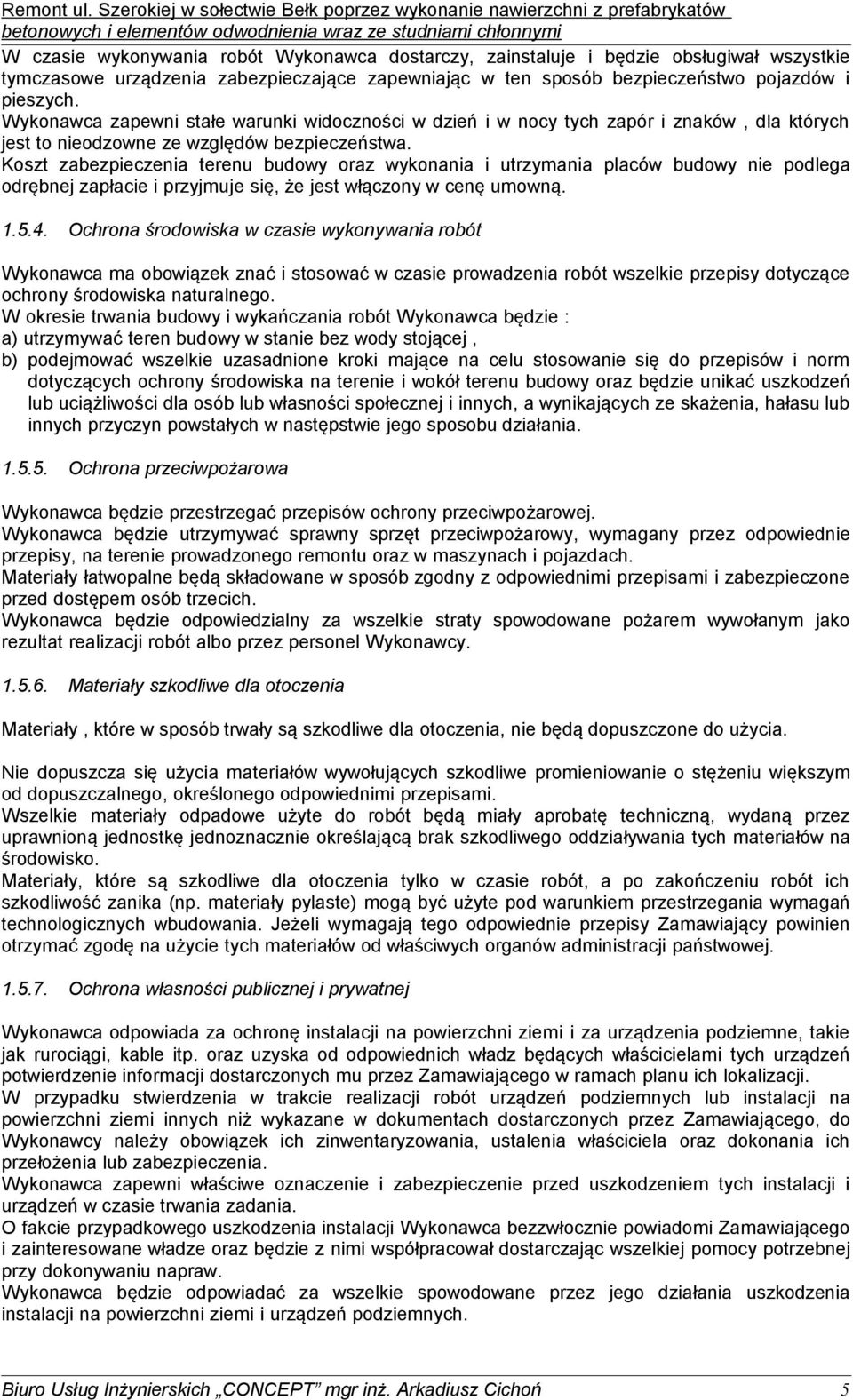 Koszt zabezpieczenia terenu budowy oraz wykonania i utrzymania placów budowy nie podlega odrębnej zapłacie i przyjmuje się, że jest włączony w cenę umowną. 1.5.4.