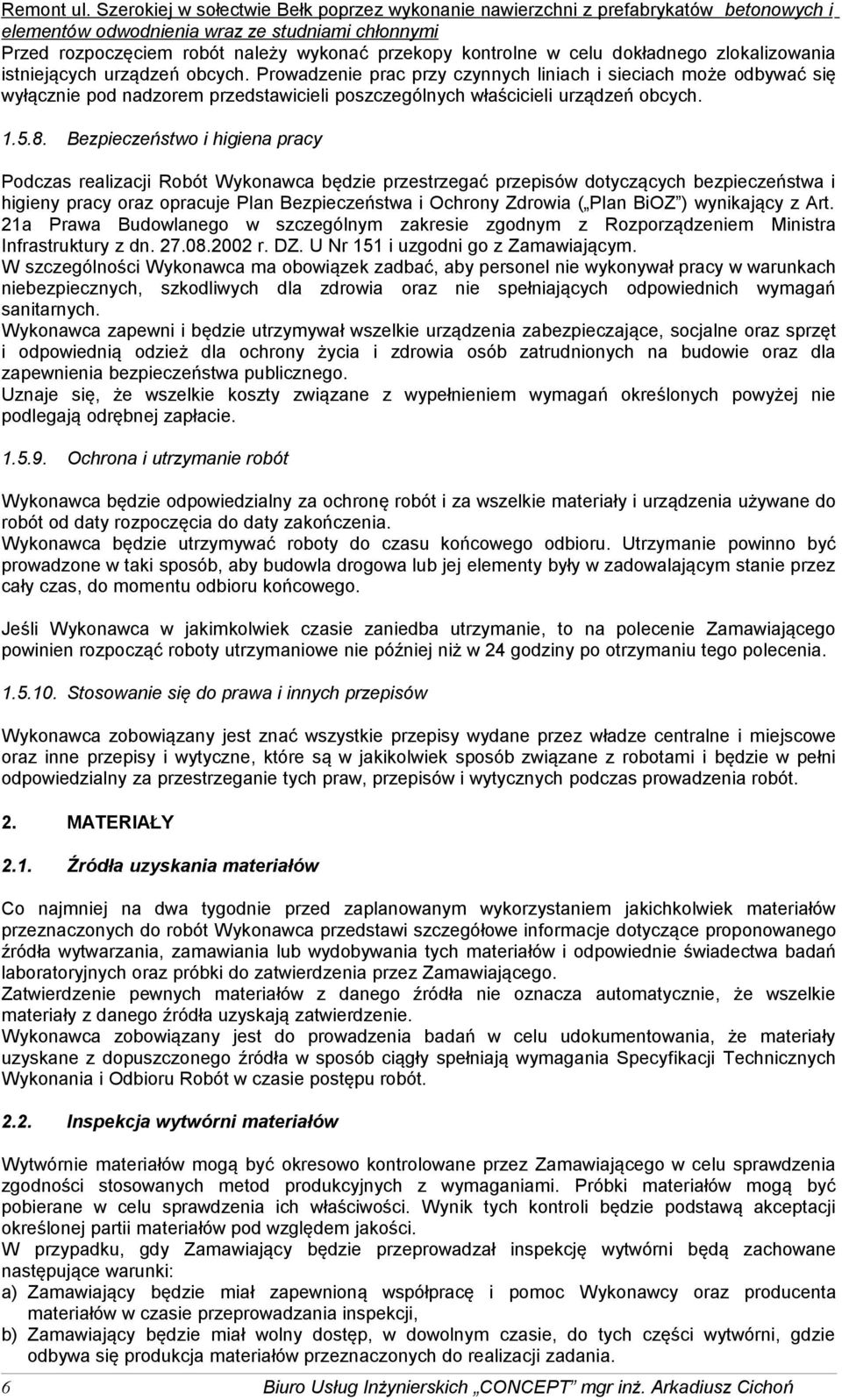 Bezpieczeństwo i higiena pracy Podczas realizacji Robót Wykonawca będzie przestrzegać przepisów dotyczących bezpieczeństwa i higieny pracy oraz opracuje Plan Bezpieczeństwa i Ochrony Zdrowia ( Plan