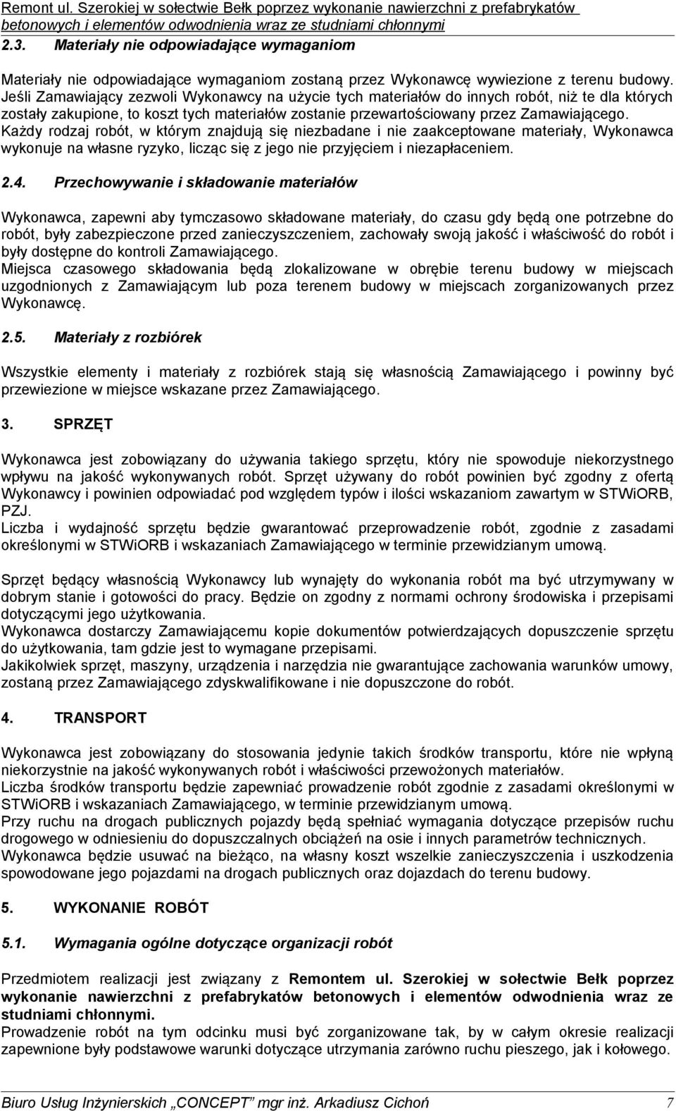 Każdy rodzaj robót, w którym znajdują się niezbadane i nie zaakceptowane materiały, Wykonawca wykonuje na własne ryzyko, licząc się z jego nie przyjęciem i niezapłaceniem. 2.4.