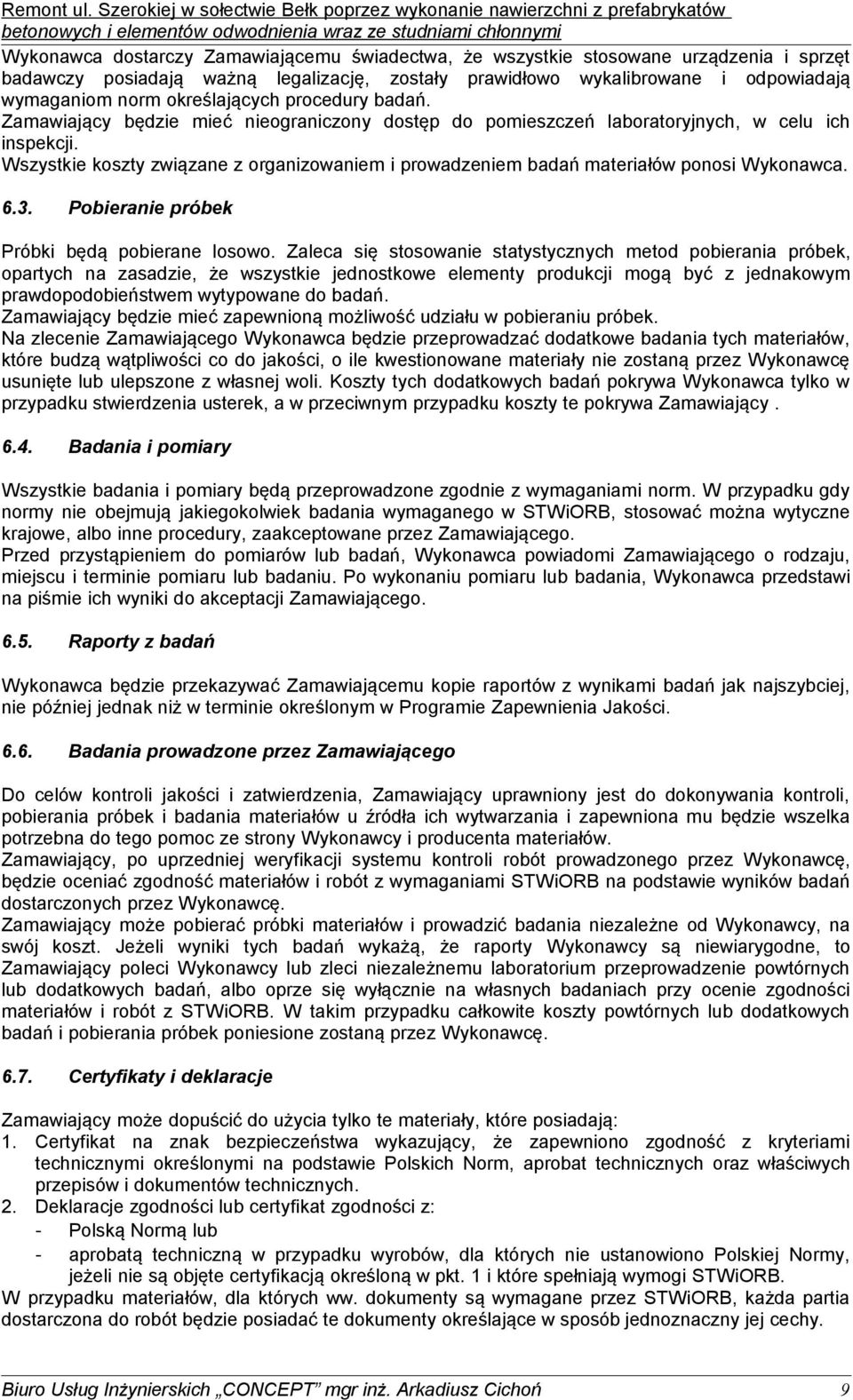 Wszystkie koszty związane z organizowaniem i prowadzeniem badań materiałów ponosi Wykonawca. 6.3. Pobieranie próbek Próbki będą pobierane losowo.