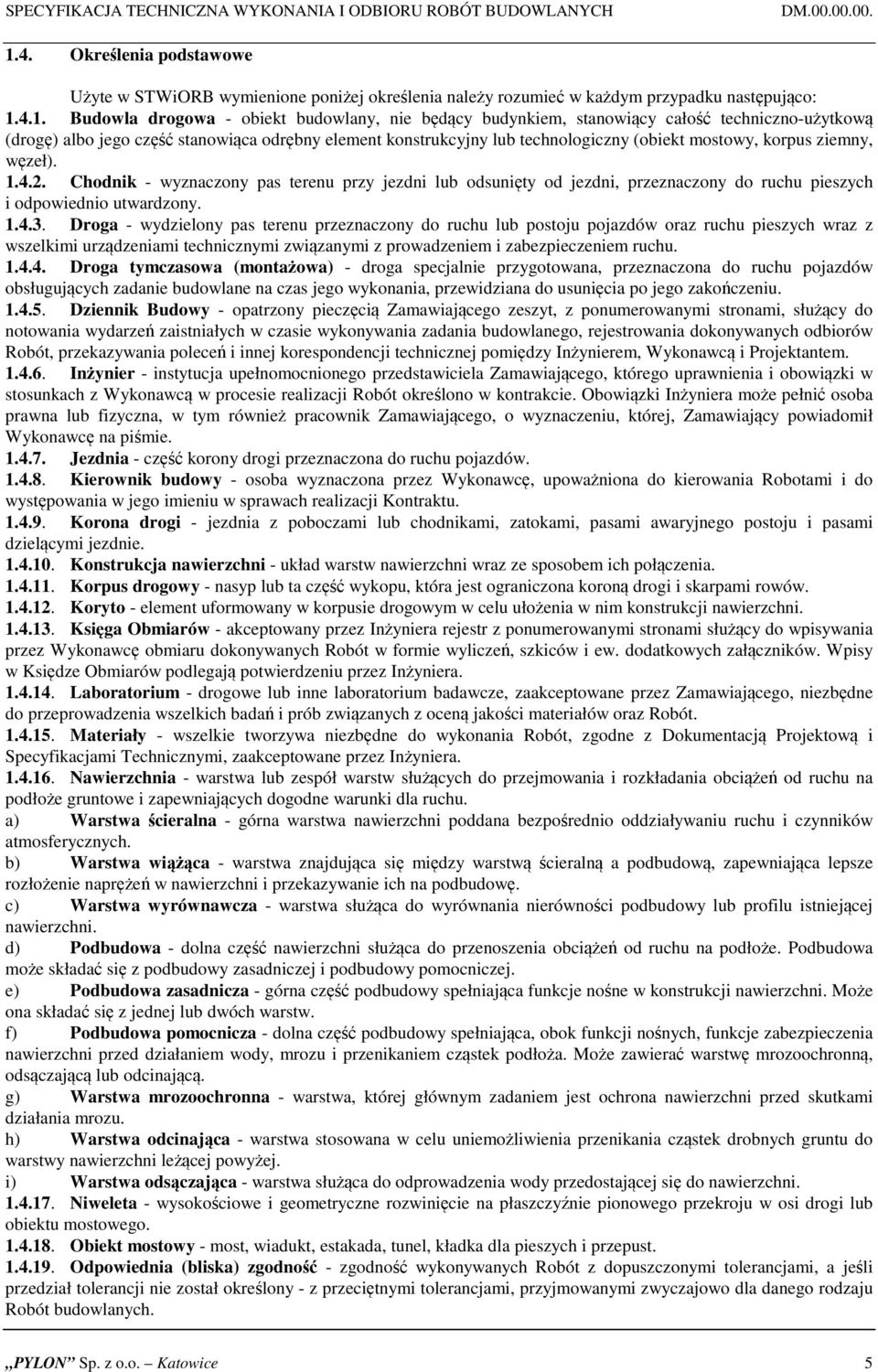 4.1. Budowla drogowa - obiekt budowlany, nie będący budynkiem, stanowiący całość techniczno-użytkową (drogę) albo jego część stanowiąca odrębny element konstrukcyjny lub technologiczny (obiekt