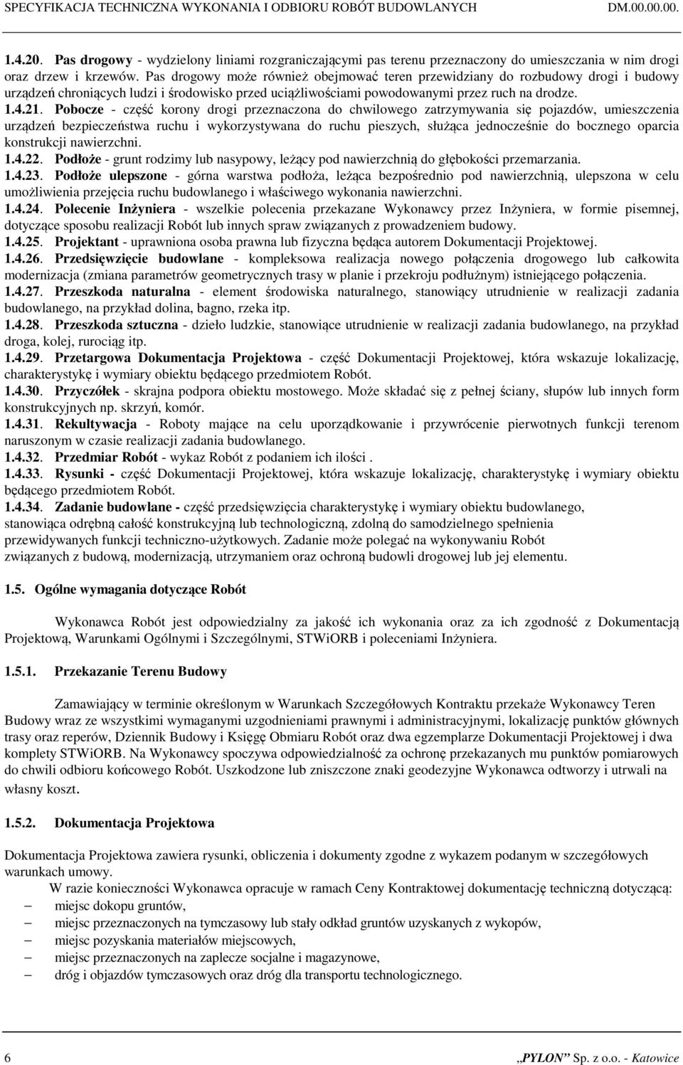 Pas drogowy może również obejmować teren przewidziany do rozbudowy drogi i budowy urządzeń chroniących ludzi i środowisko przed uciążliwościami powodowanymi przez ruch na drodze. 1.4.21.