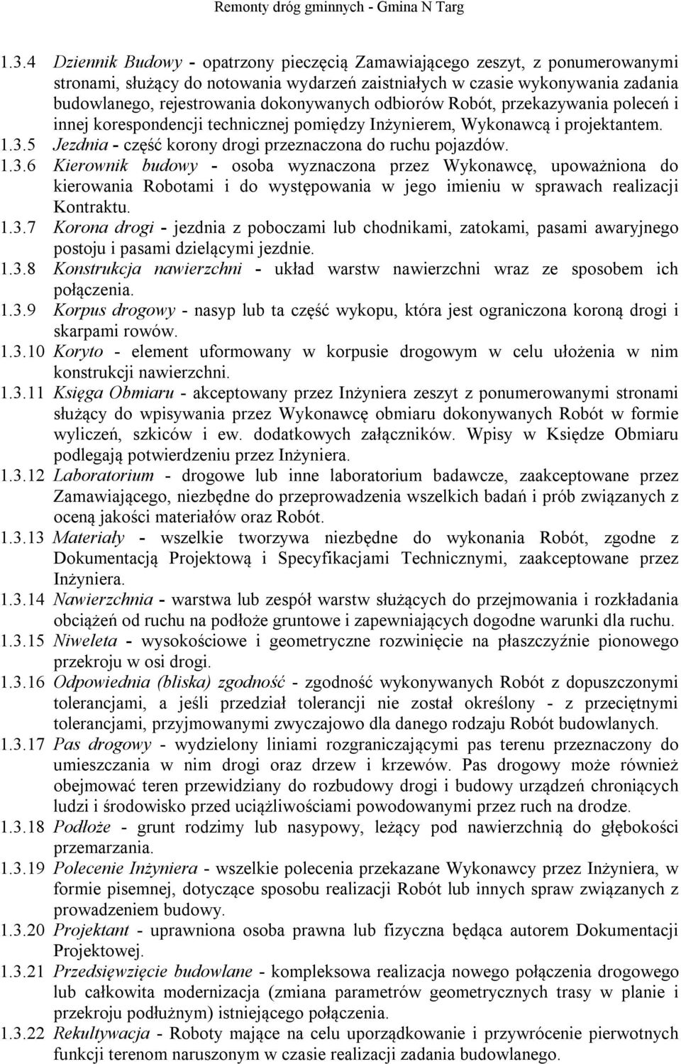 1.3.6 Kierownik budowy - osoba wyznaczona przez Wykonawcę, upoważniona do kierowania Robotami i do występowania w jego imieniu w sprawach realizacji Kontraktu. 1.3.7 Korona drogi - jezdnia z poboczami lub chodnikami, zatokami, pasami awaryjnego postoju i pasami dzielącymi jezdnie.