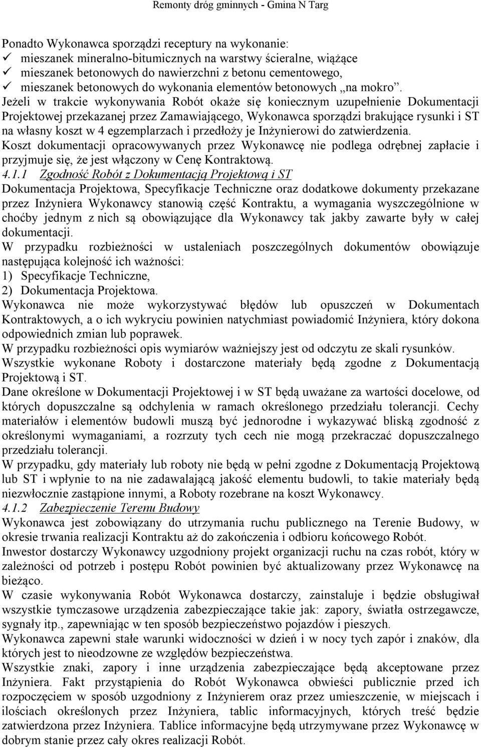 Jeżeli w trakcie wykonywania Robót okaże się koniecznym uzupełnienie Dokumentacji Projektowej przekazanej przez Zamawiającego, Wykonawca sporządzi brakujące rysunki i ST na własny koszt w 4