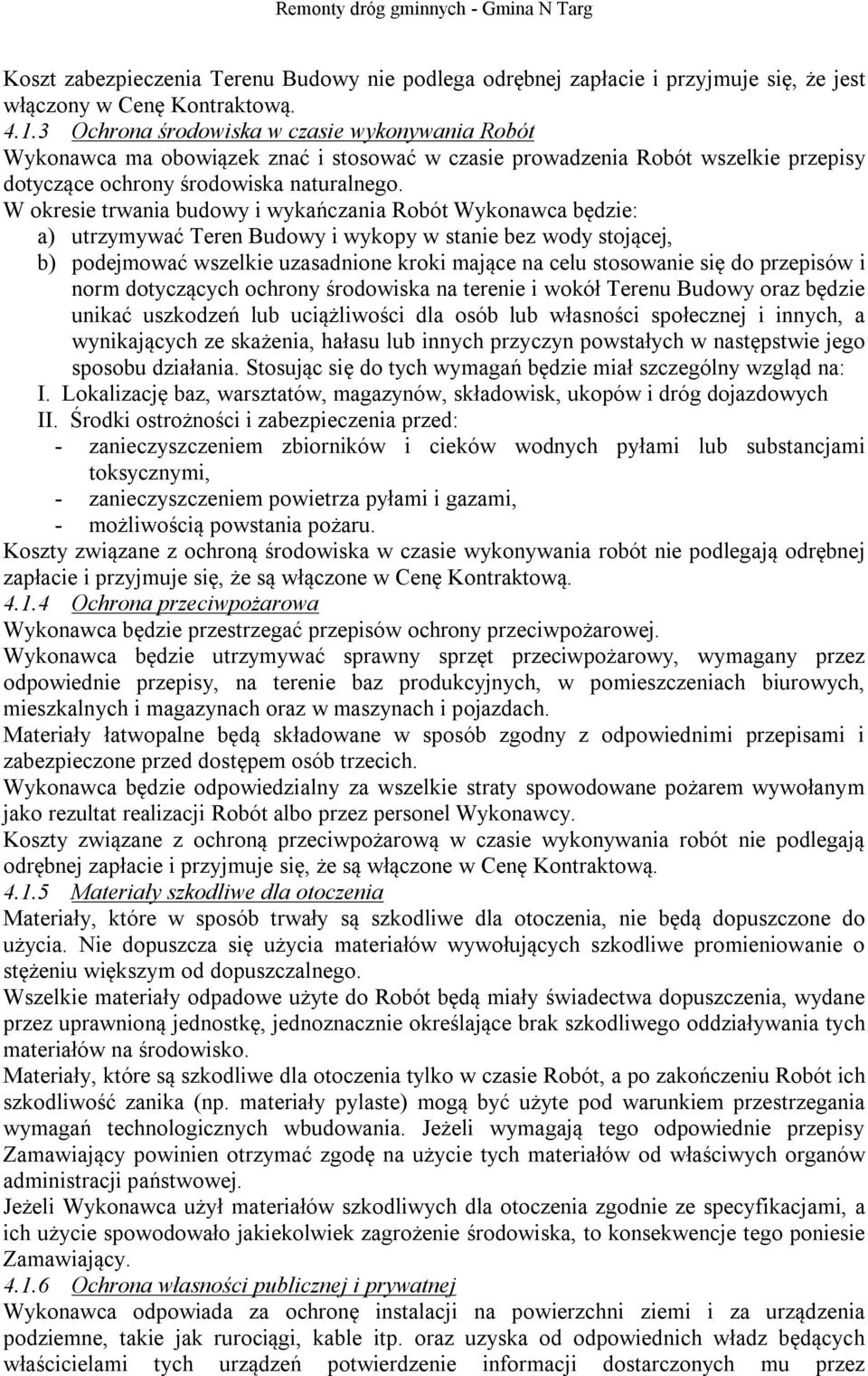 W okresie trwania budowy i wykańczania Robót Wykonawca będzie: a) utrzymywać Teren Budowy i wykopy w stanie bez wody stojącej, b) podejmować wszelkie uzasadnione kroki mające na celu stosowanie się