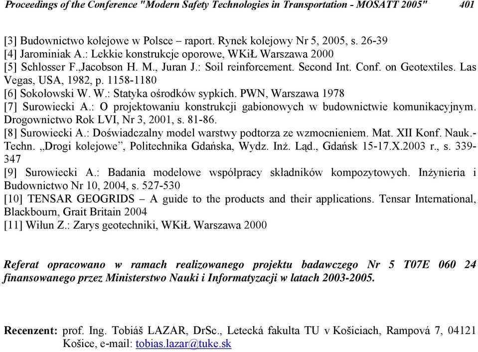 W.: Statyka ośrodków sypkich. PWN, Warszawa 1978 [7] Surowiecki A.: O projektowaniu konstrukcji gabionowych w budownictwie komunikacyjnym. Drogownictwo Rok LVI, Nr 3, 2001, s. 81-86. [8] Surowiecki A.