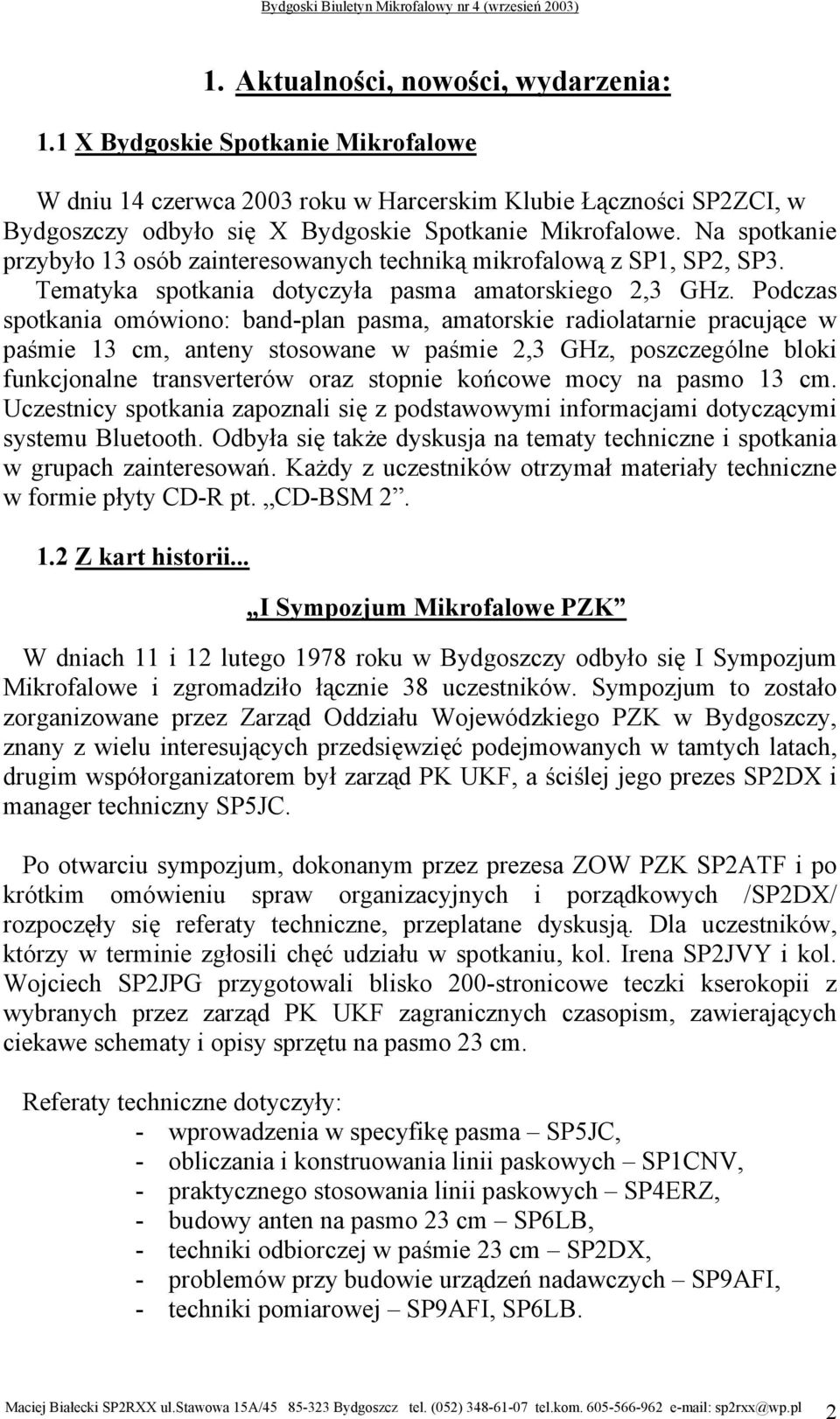 Podczas spotkania omówiono: band-plan pasma, amatorskie radiolatarnie pracujące w paśmie 13 cm, anteny stosowane w paśmie 2,3 GHz, poszczególne bloki funkcjonalne transverterów oraz stopnie końcowe