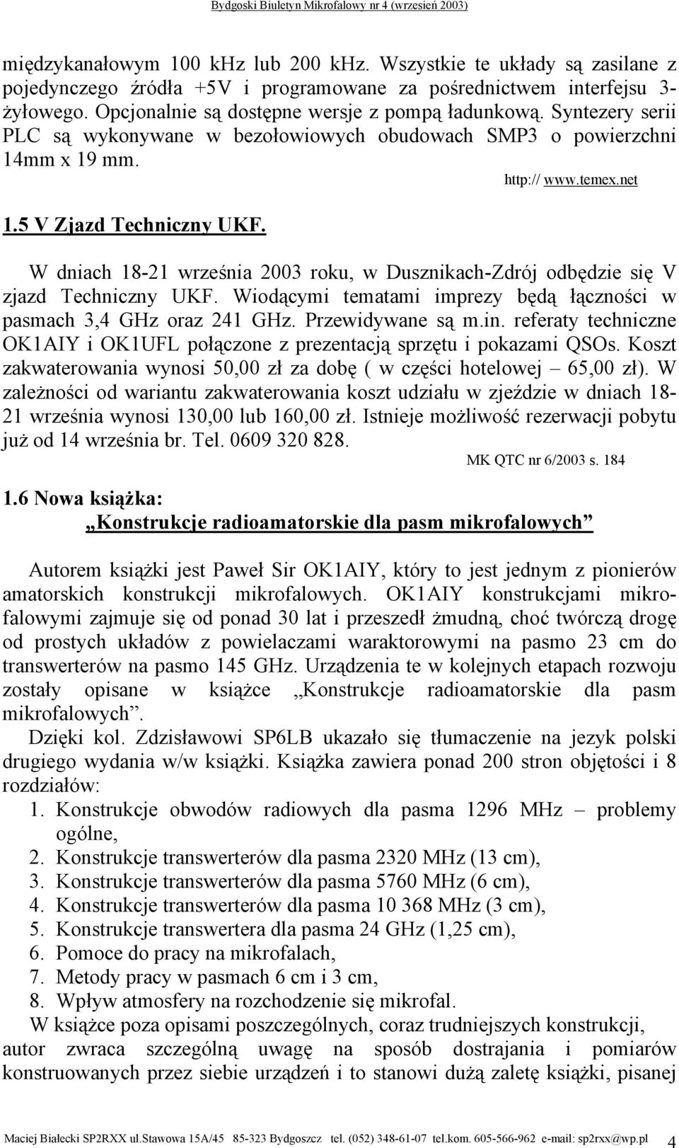 W dniach 18-21 września 2003 roku, w Dusznikach-Zdrój odbędzie się V zjazd Techniczny UKF. Wiodącymi tematami imprezy będą łączności w pasmach 3,4 GHz oraz 241 GHz. Przewidywane są m.in.