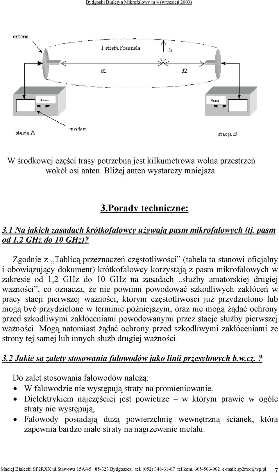 Zgodnie z Tablicą przeznaczeń częstotliwości (tabela ta stanowi oficjalny i obowiązujący dokument) krótkofalowcy korzystają z pasm mikrofalowych w zakresie od 1,2 GHz do 10 GHz na zasadach służby