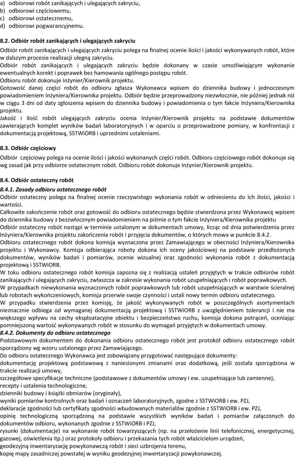 ulegną zakryciu. Odbiór robót zanikających i ulegających zakryciu będzie dokonany w czasie umożliwiającym wykonanie ewentualnych korekt i poprawek bez hamowania ogólnego postępu robót.