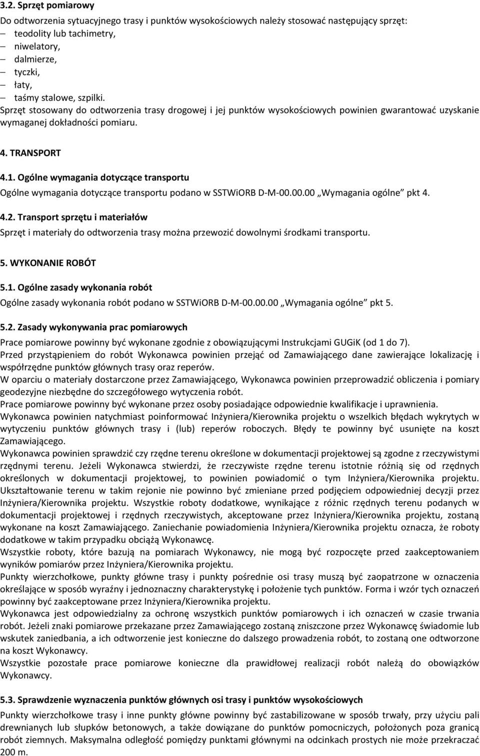 Ogólne wymagania dotyczące transportu Ogólne wymagania dotyczące transportu podano w SSTWiORB D-M-00.00.00 Wymagania ogólne pkt 4. 4.2.