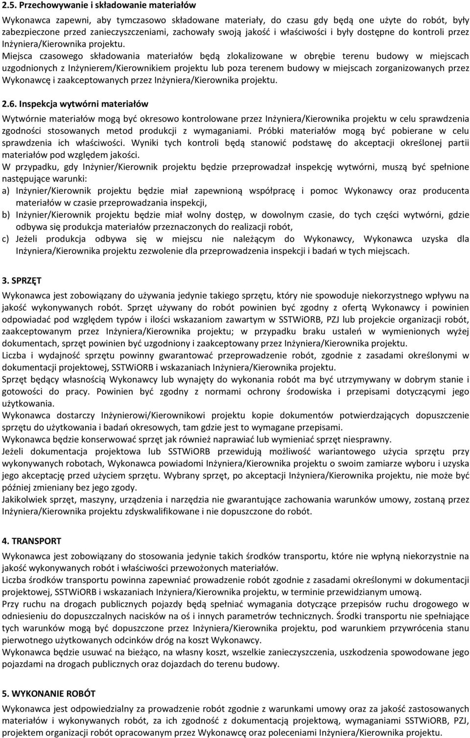 Miejsca czasowego składowania materiałów będą zlokalizowane w obrębie terenu budowy w miejscach uzgodnionych z Inżynierem/Kierownikiem projektu lub poza terenem budowy w miejscach zorganizowanych