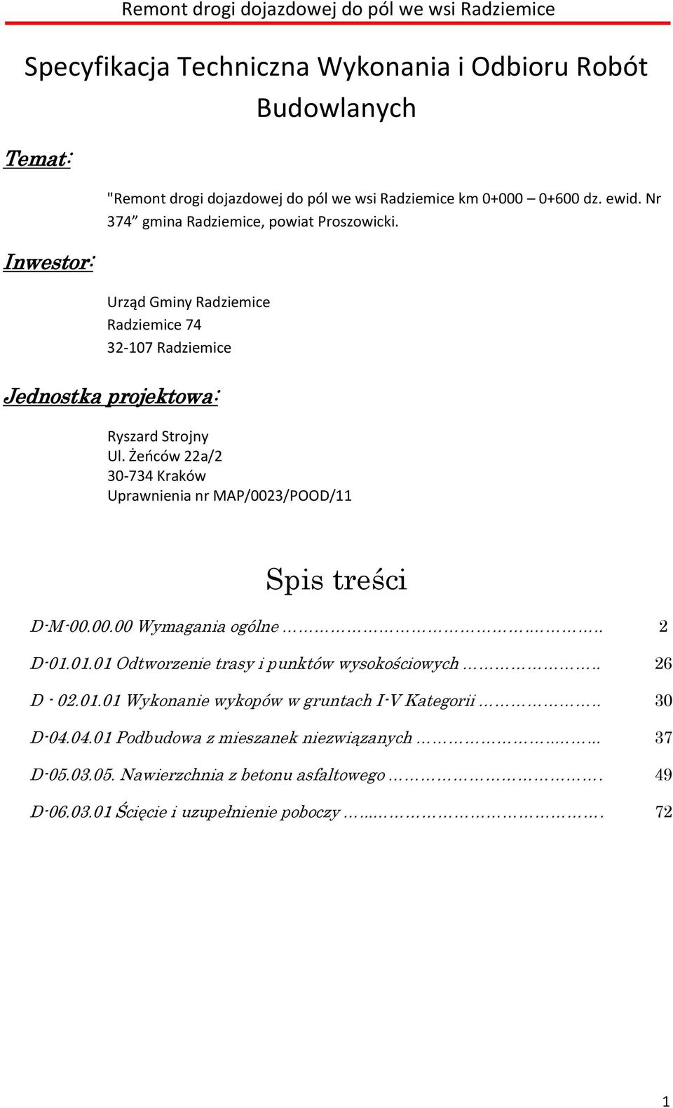 Żeńców 22a/2 30-734 Kraków Uprawnienia nr MAP/0023/POOD/11 Spis treści D-M-00.00.00 Wymagania ogólne... D-01.01.01 Odtworzenie trasy i punktów wysokościowych.. D - 02.01.01 Wykonanie wykopów w gruntach I-V Kategorii.