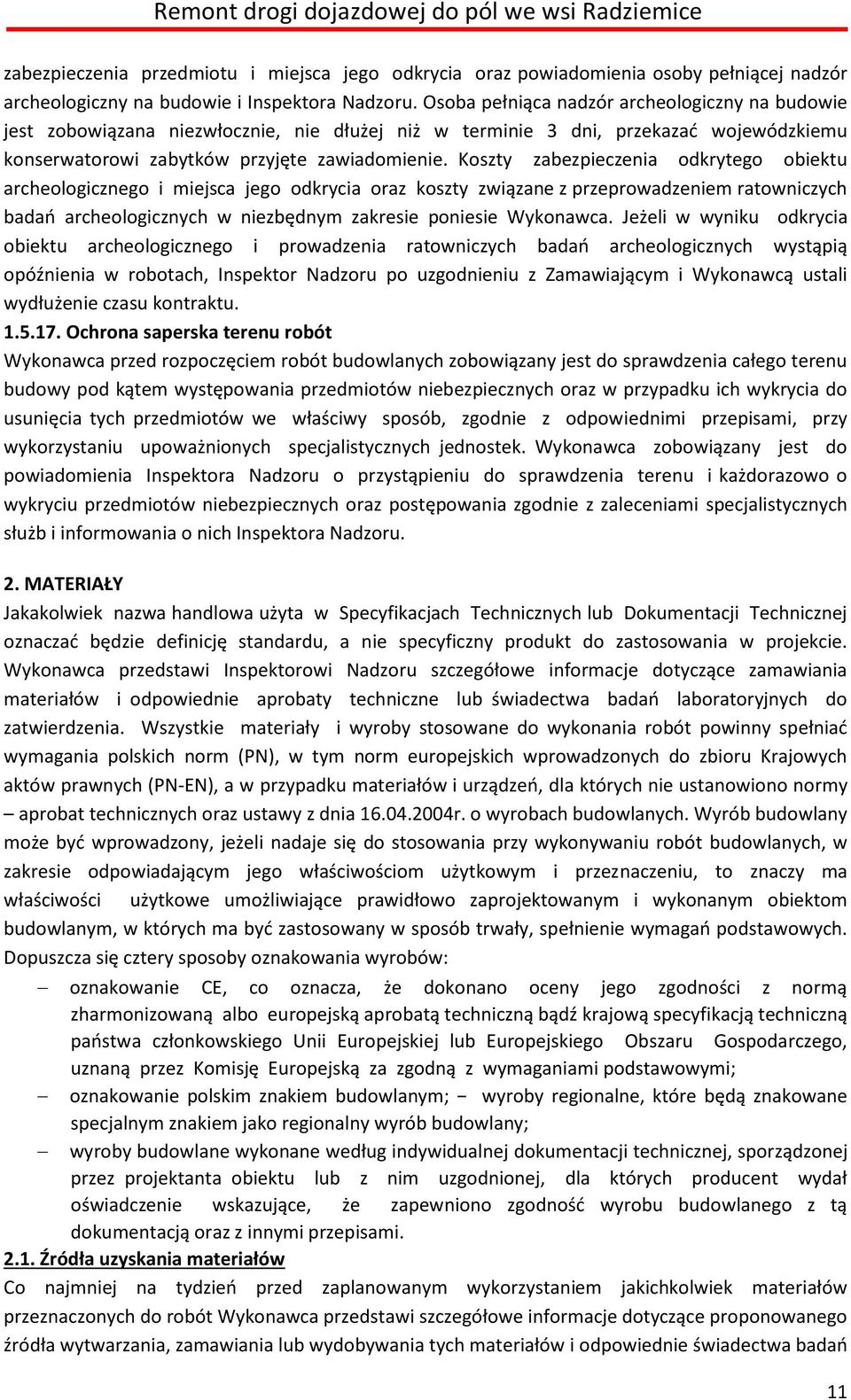 Koszty zabezpieczenia odkrytego obiektu archeologicznego i miejsca jego odkrycia oraz koszty związane z przeprowadzeniem ratowniczych badań archeologicznych w niezbędnym zakresie poniesie Wykonawca.