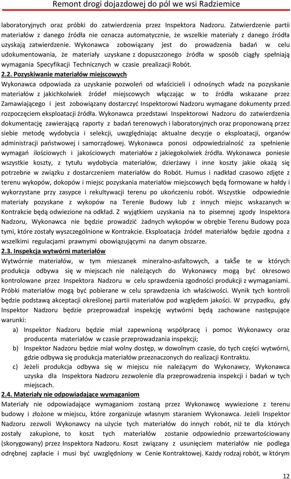 Wykonawca zobowiązany jest do prowadzenia badań w celu udokumentowania, że materiały uzyskane z dopuszczonego źródła w sposób ciągły spełniają wymagania Specyfikacji Technicznych w czasie prealizacji