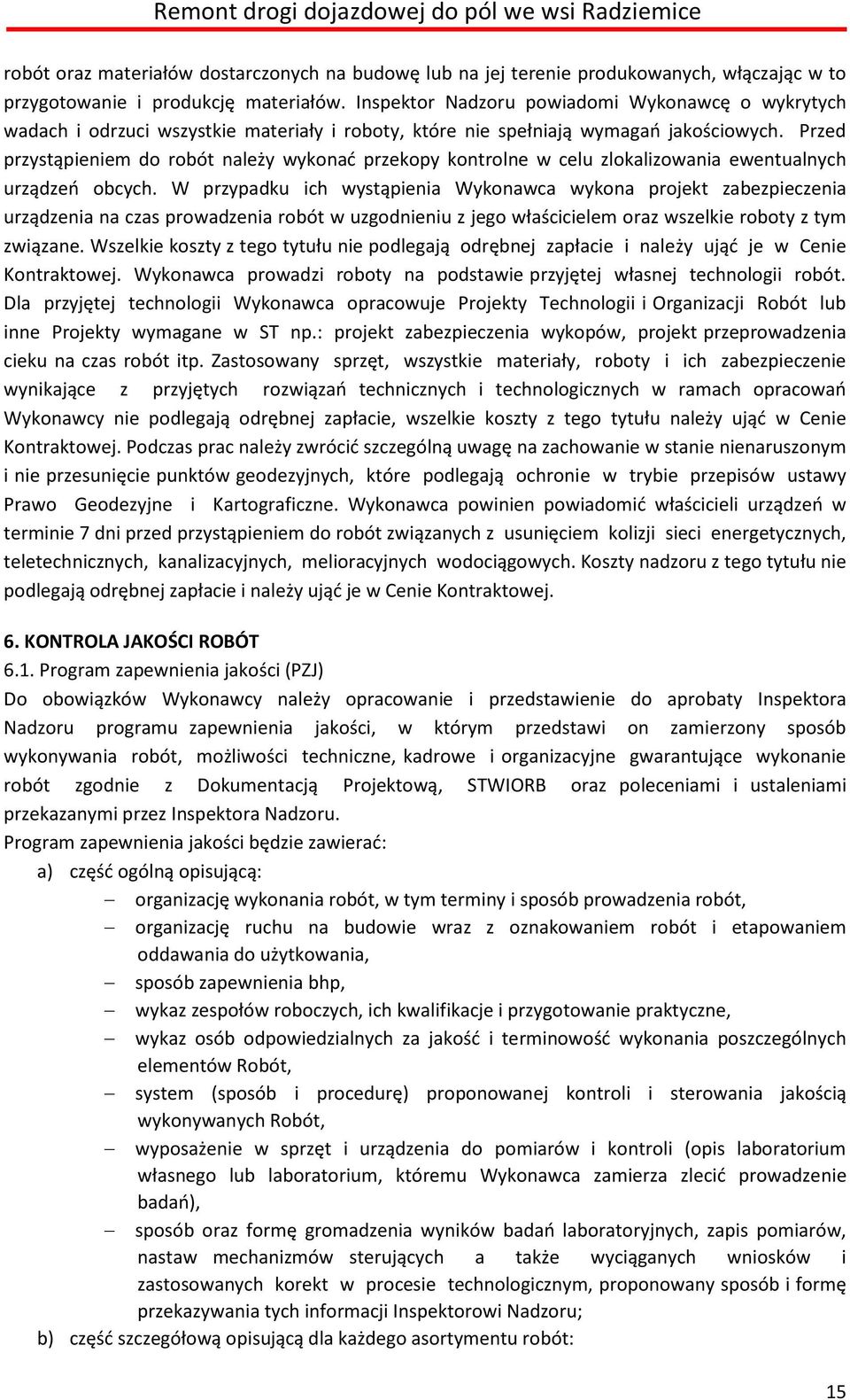 Przed przystąpieniem do robót należy wykonać przekopy kontrolne w celu zlokalizowania ewentualnych urządzeń obcych.