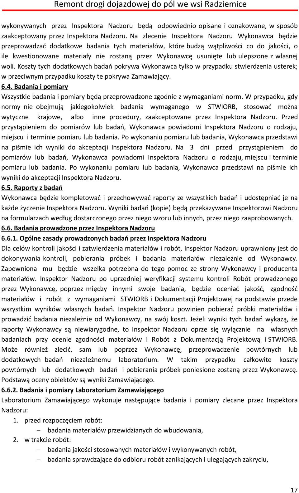 usunięte lub ulepszone z własnej woli. Koszty tych dodatkowych badań pokrywa Wykonawca tylko w przypadku stwierdzenia usterek; w przeciwnym przypadku koszty te pokrywa Zamawiający. 6.4.