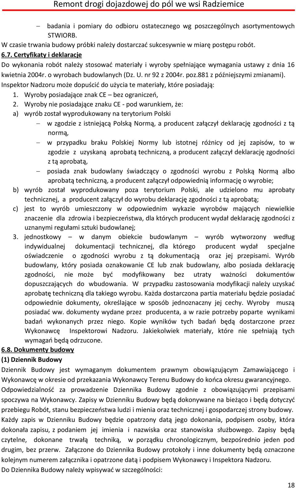 881 z późniejszymi zmianami). Inspektor Nadzoru może dopuścić do użycia te materiały, które posiadają: 1. Wyroby posiadające znak CE bez ograniczeń, 2.