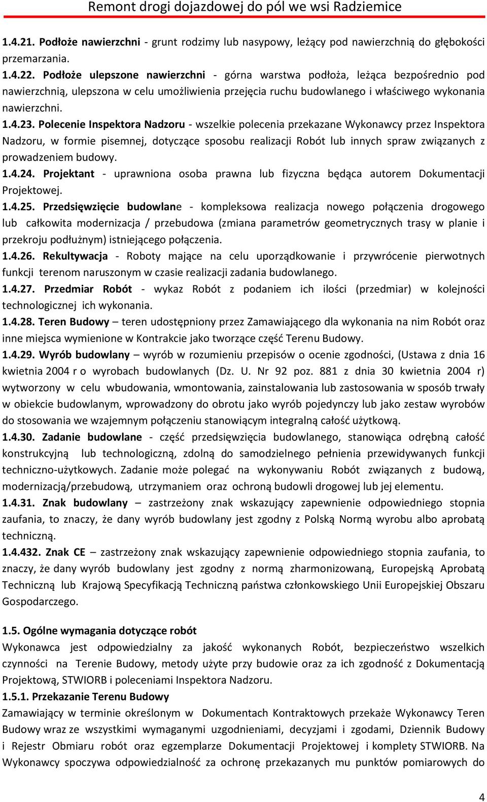 Polecenie Inspektora Nadzoru - wszelkie polecenia przekazane Wykonawcy przez Inspektora Nadzoru, w formie pisemnej, dotyczące sposobu realizacji Robót lub innych spraw związanych z prowadzeniem